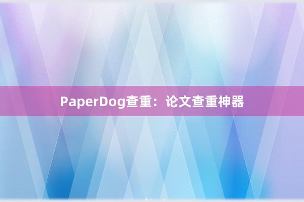 PaperDog查重：论文查重神器
